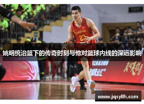 姚明统治篮下的传奇时刻与他对篮球内线的深远影响